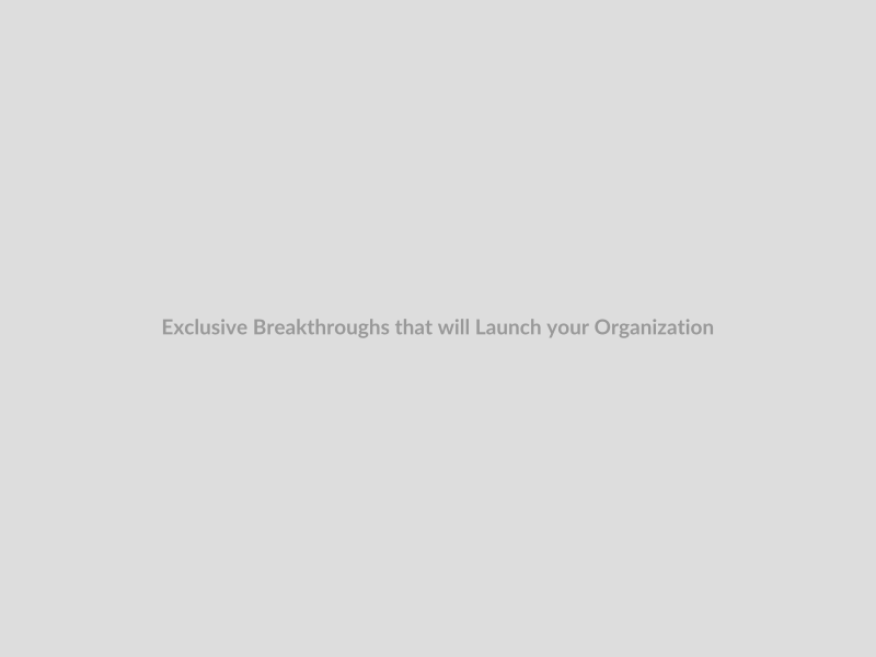 Exclusive Breakthroughs that will Launch your Organization